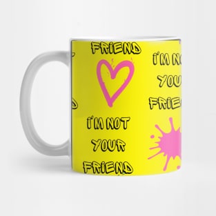 I'm not your friend Mug